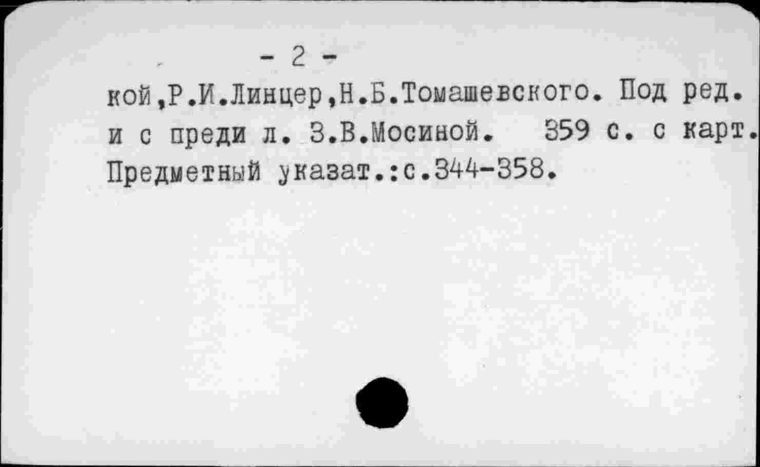 ﻿- 2 -
кой,Р.И.Линцер,Н.Б.Томашевского. Под ред. и с преди л. 3.В.Мосиной. 359 с. с карт. Предметный ^казат.:с.344-358.